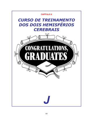 64
CAPÍTULO X
CURSO DE TREINAMENTO
DOS DOIS HEMISFÉRIOS
CEREBRAIS
J
 