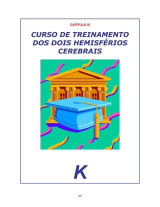 69
CAPÍTULO XI
CURSO DE TREINAMENTO
DOS DOIS HEMISFÉRIOS
CEREBRAIS
K
 