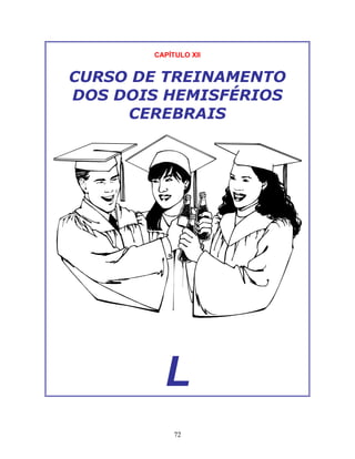 72
CAPÍTULO XII
CURSO DE TREINAMENTO
DOS DOIS HEMISFÉRIOS
CEREBRAIS
L
 