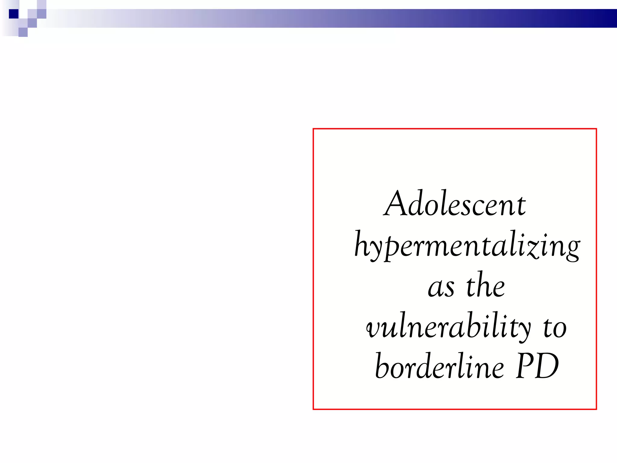 Adolescent
hypermentalizing
      as the
 vulnerability to
  borderline PD
 