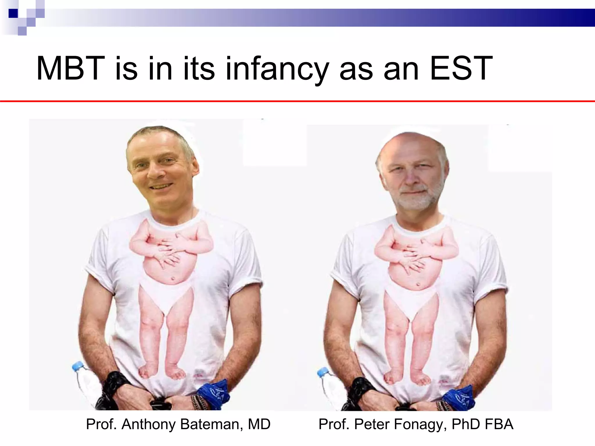 MBT is in its infancy as an EST




   Prof. Anthony Bateman, MD   Prof. Peter Fonagy, PhD FBA
 