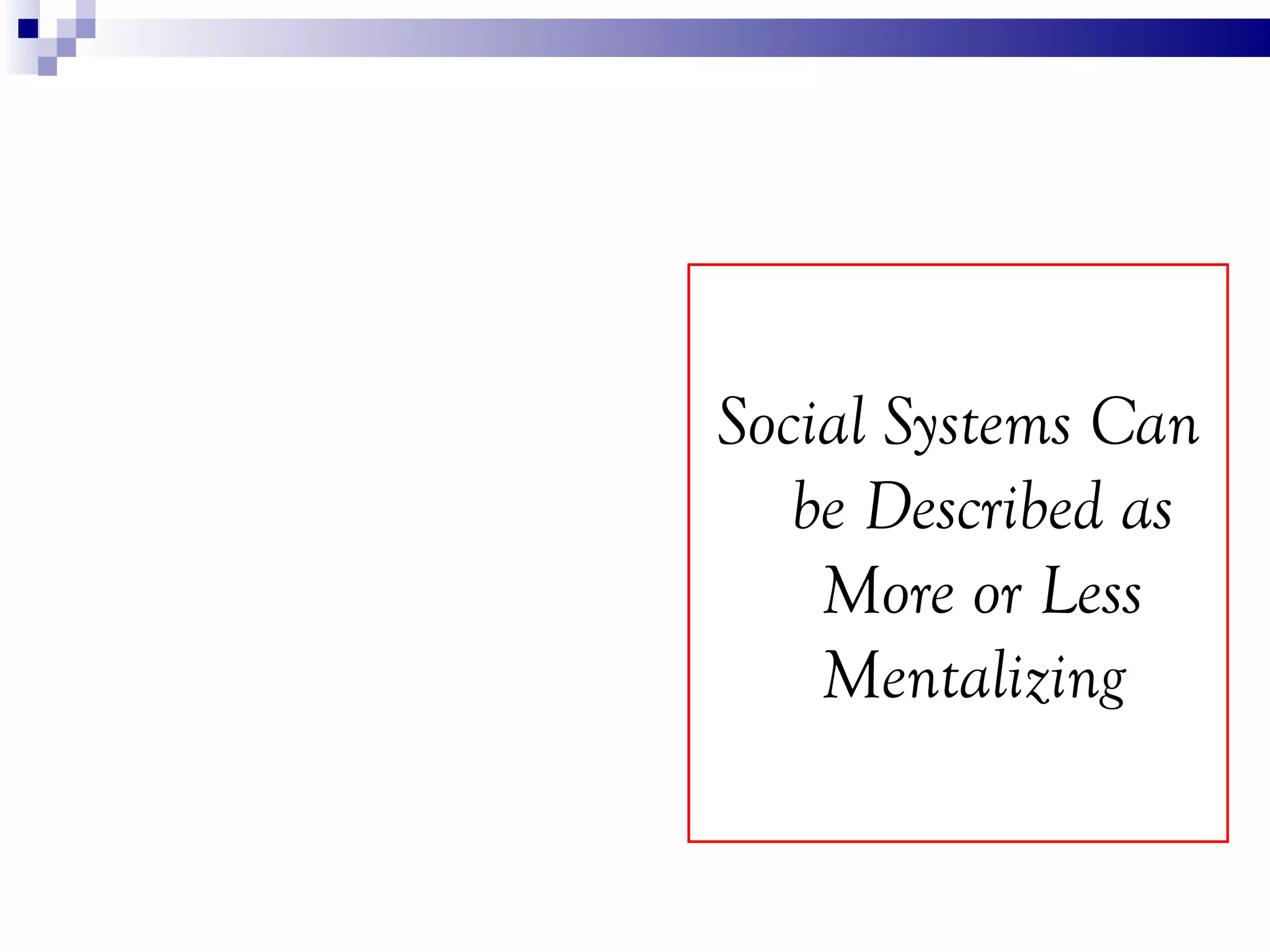 Social Systems Can
   be Described as
    More or Less
    Mentalizing
 
