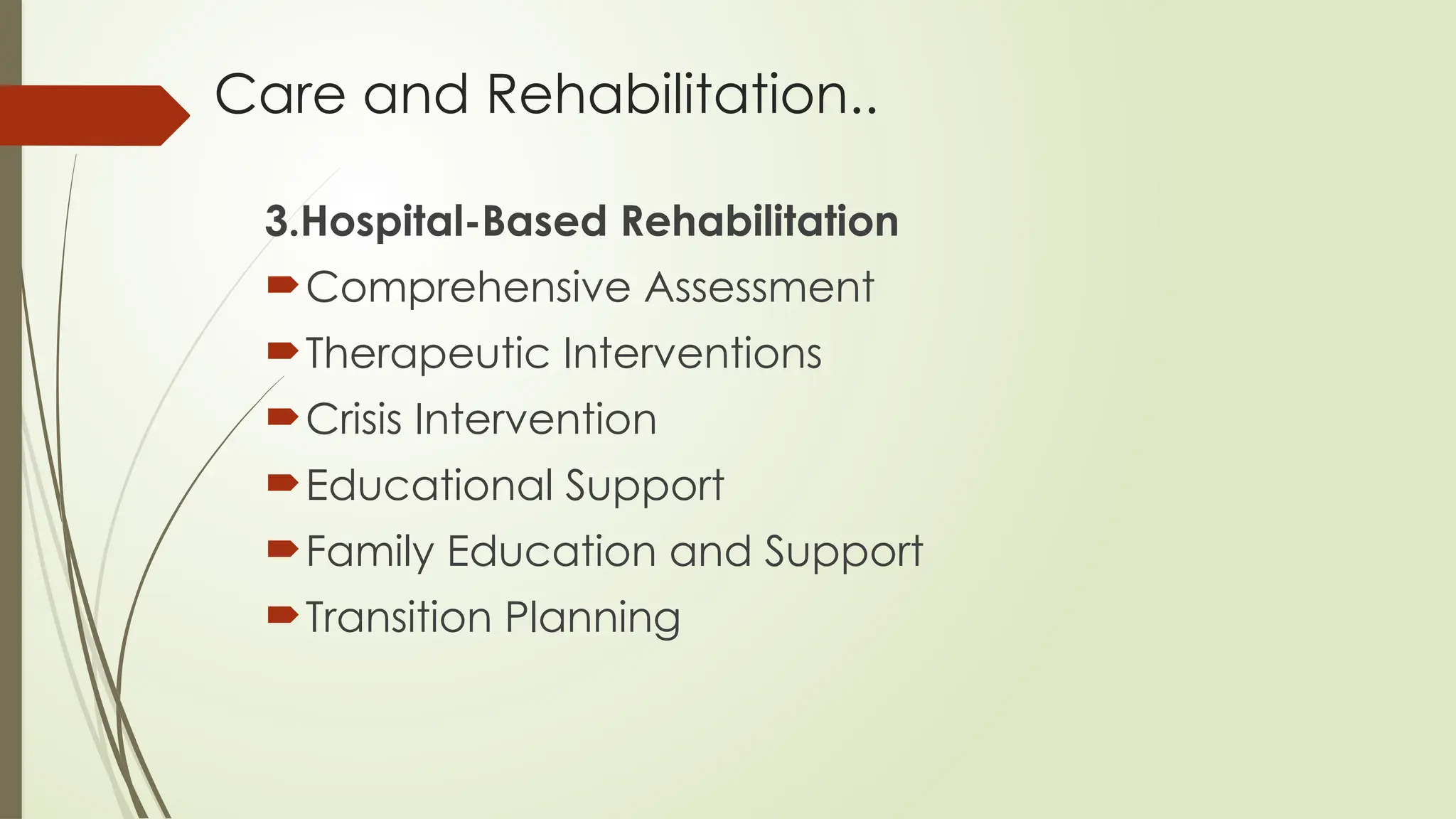 Care and Rehabilitation..
3.Hospital-Based Rehabilitation
Comprehensive Assessment
Therapeutic Interventions
Crisis Intervention
Educational Support
Family Education and Support
Transition Planning
 