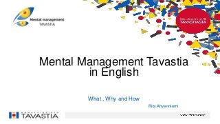 Mental Management Tavastia
in English
What , Why and How
Rita Ahvenniemi
 