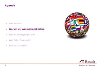 Agenda 
● Wer wir sind 
● Warum wir was gemacht haben 
● Wie wir vorgegangen sind 
● Was dabei herauskam 
● Fazit & Diskussion 
4 
 