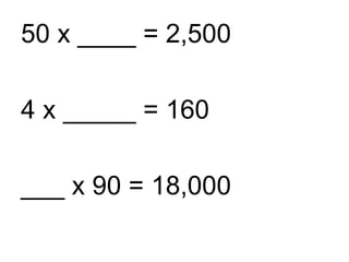 50 x ____ = 2,500 4 x _____ = 160 ___ x 90 = 18,000 