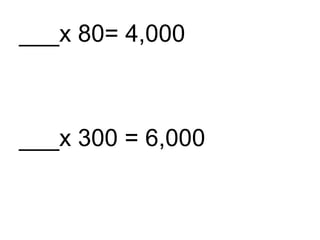 ___x 80= 4,000 ___x 300 = 6,000 