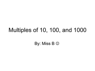 Multiples of 10, 100, and 1000 By: Miss B     