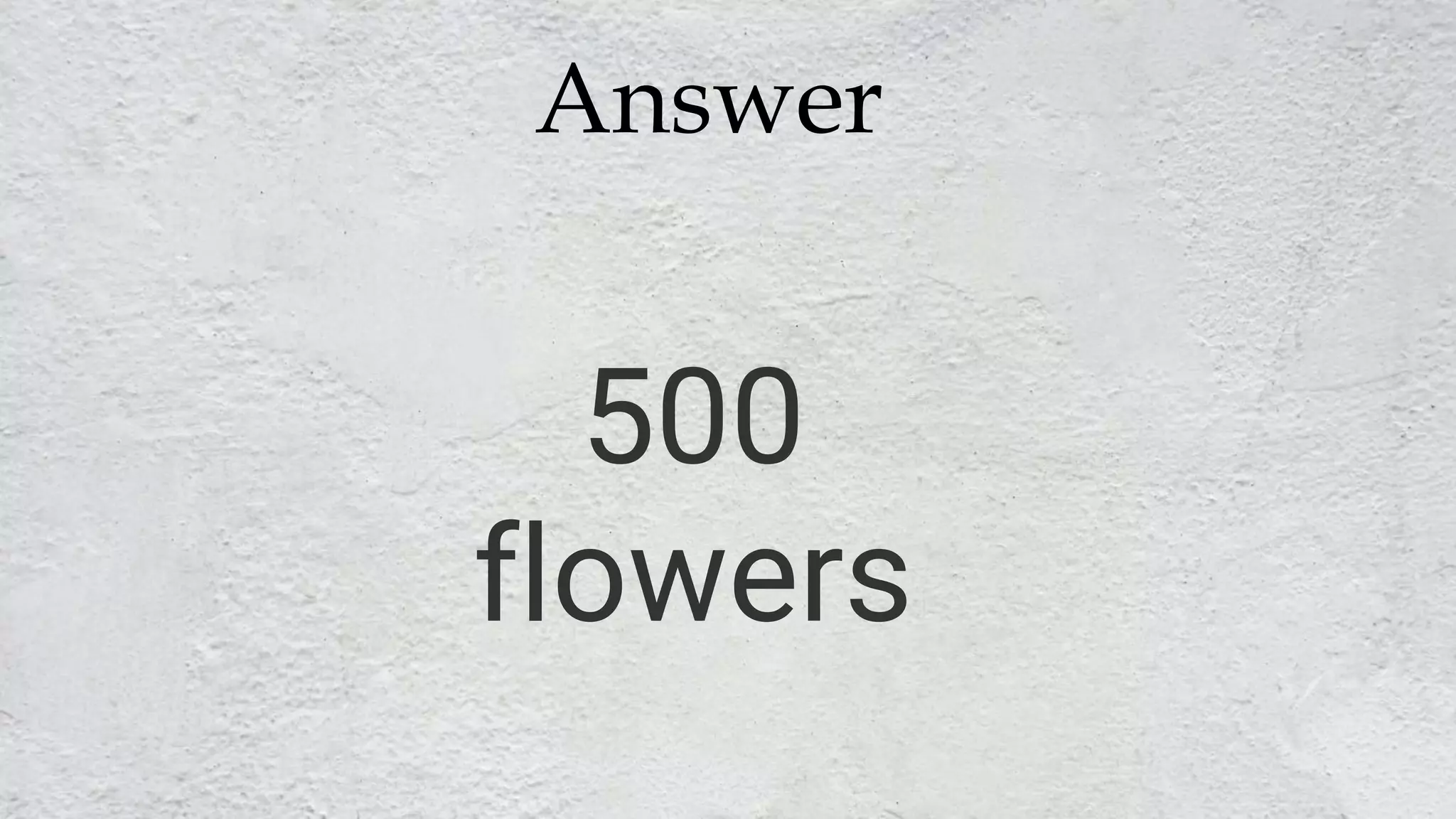 Answer
500
flowers
 