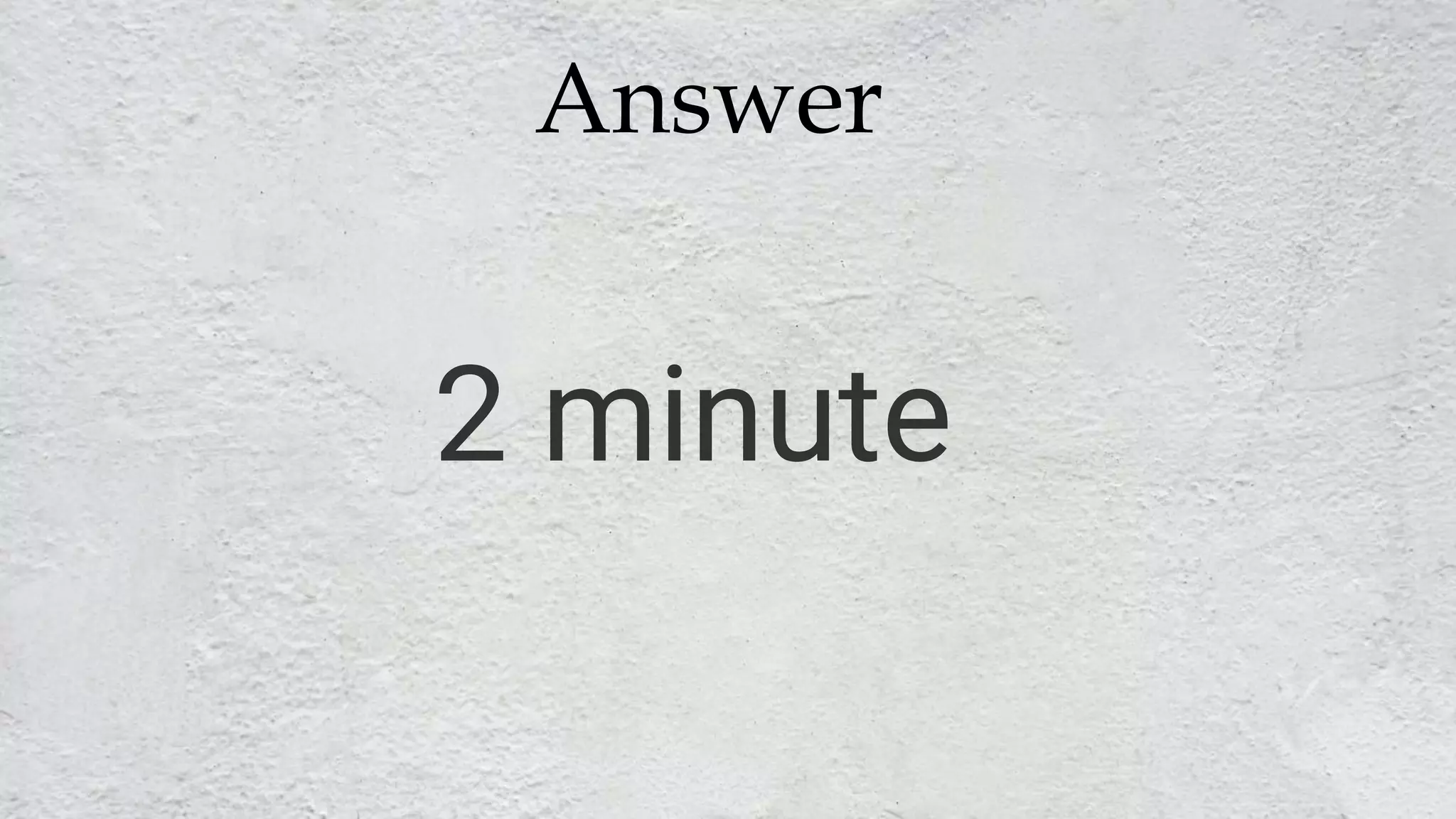 Answer
2 minute
 