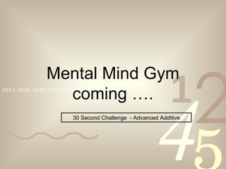 Mental Mind Gym coming …. 30 Second Challenge  - Advanced Additive 