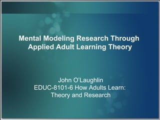 Mental Modeling:  A Tool for Adult Learning ,[object Object],[object Object],[object Object]