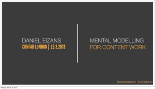 DANIEL EIZANS               MENTAL MODELLING
                         CONFAB LONDON | 25.3.2013   FOR CONTENT WORK




   ...