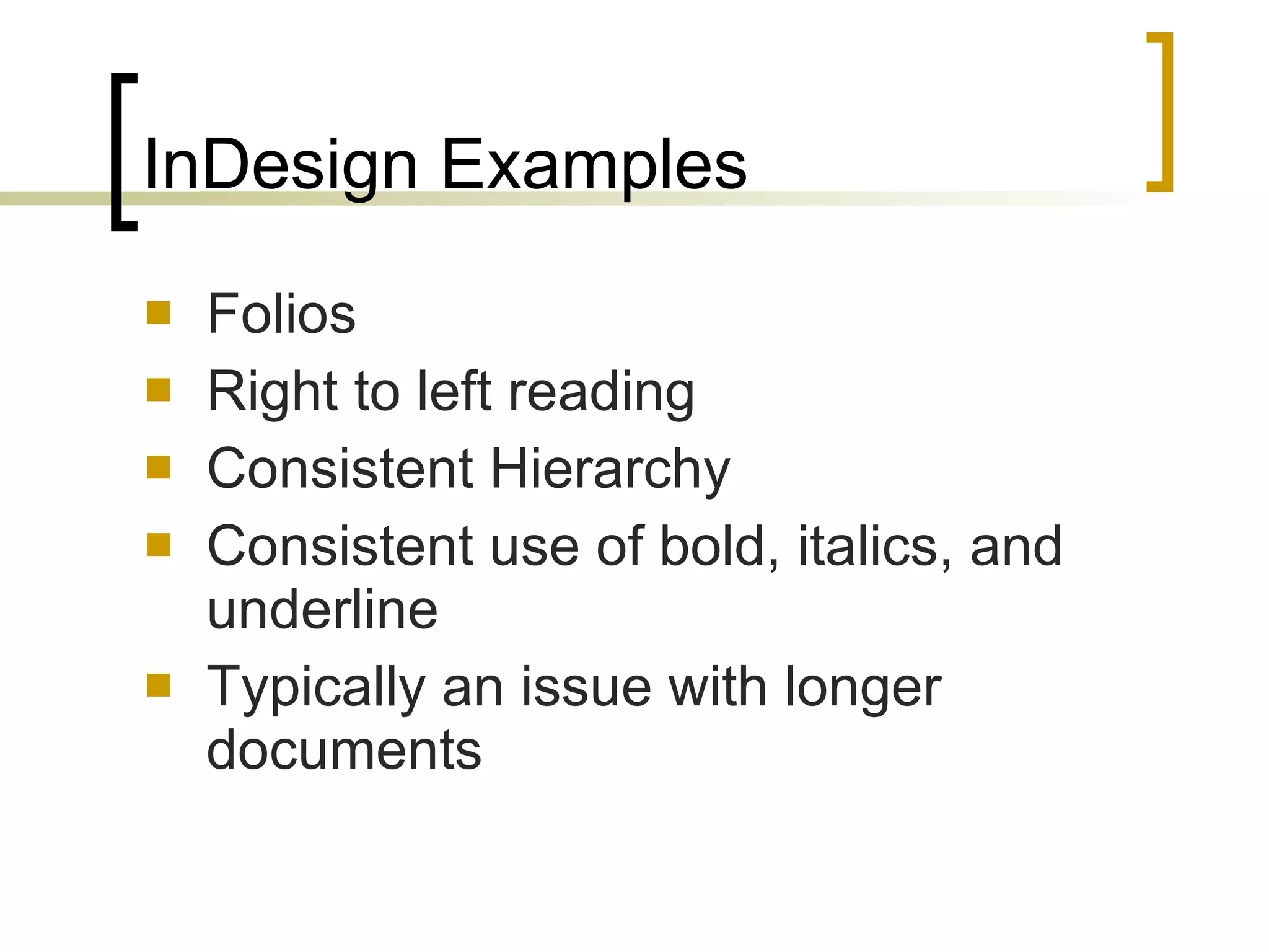 InDesign Examples Folios Right to left reading Consistent Hierarchy Consistent use of bold, italics, and underline Typically an issue with longer documents 