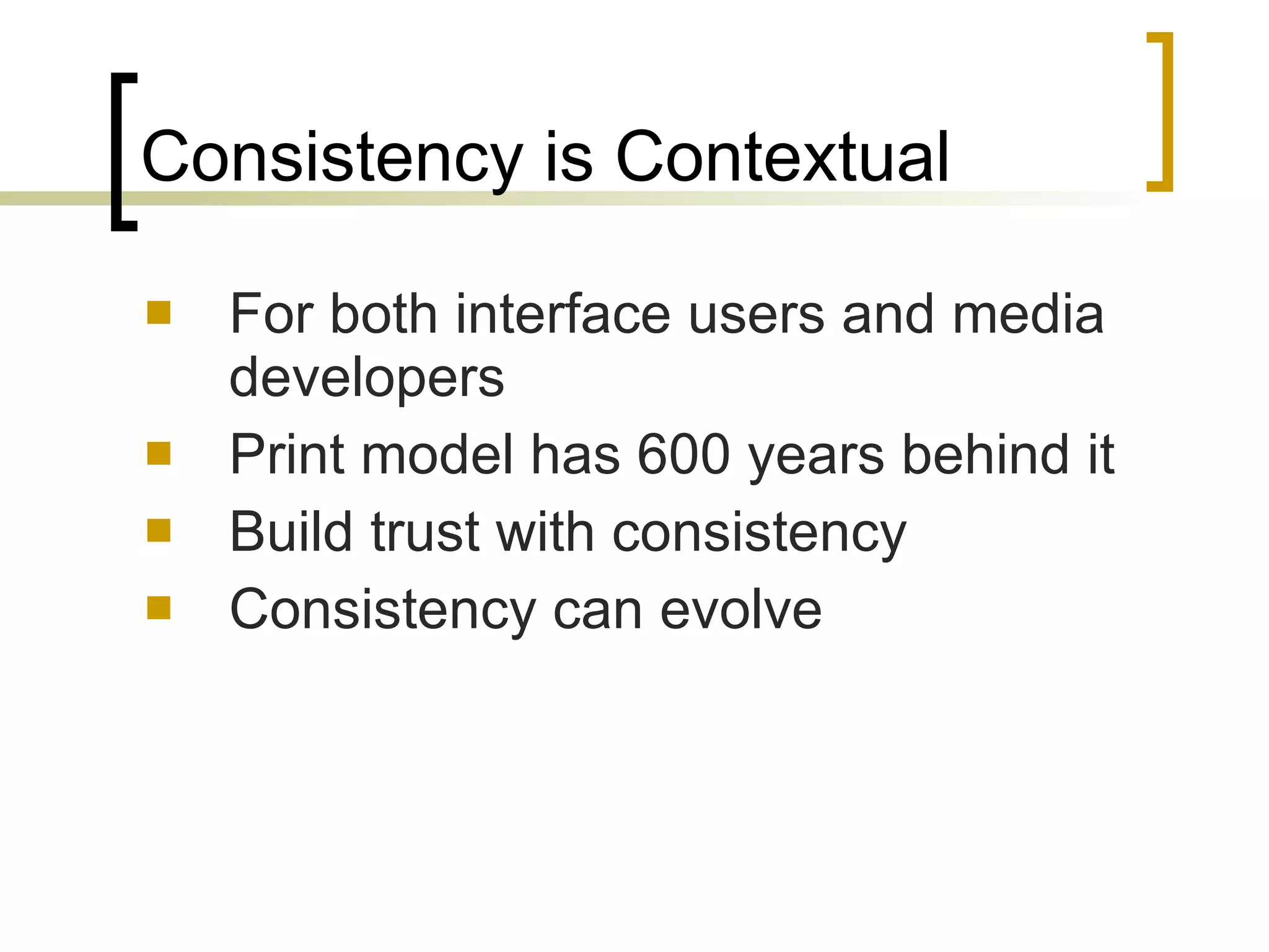 For both interface users and media developers Print model has 600 years behind it Build trust with consistency Consistency can evolve Consistency is Contextual 