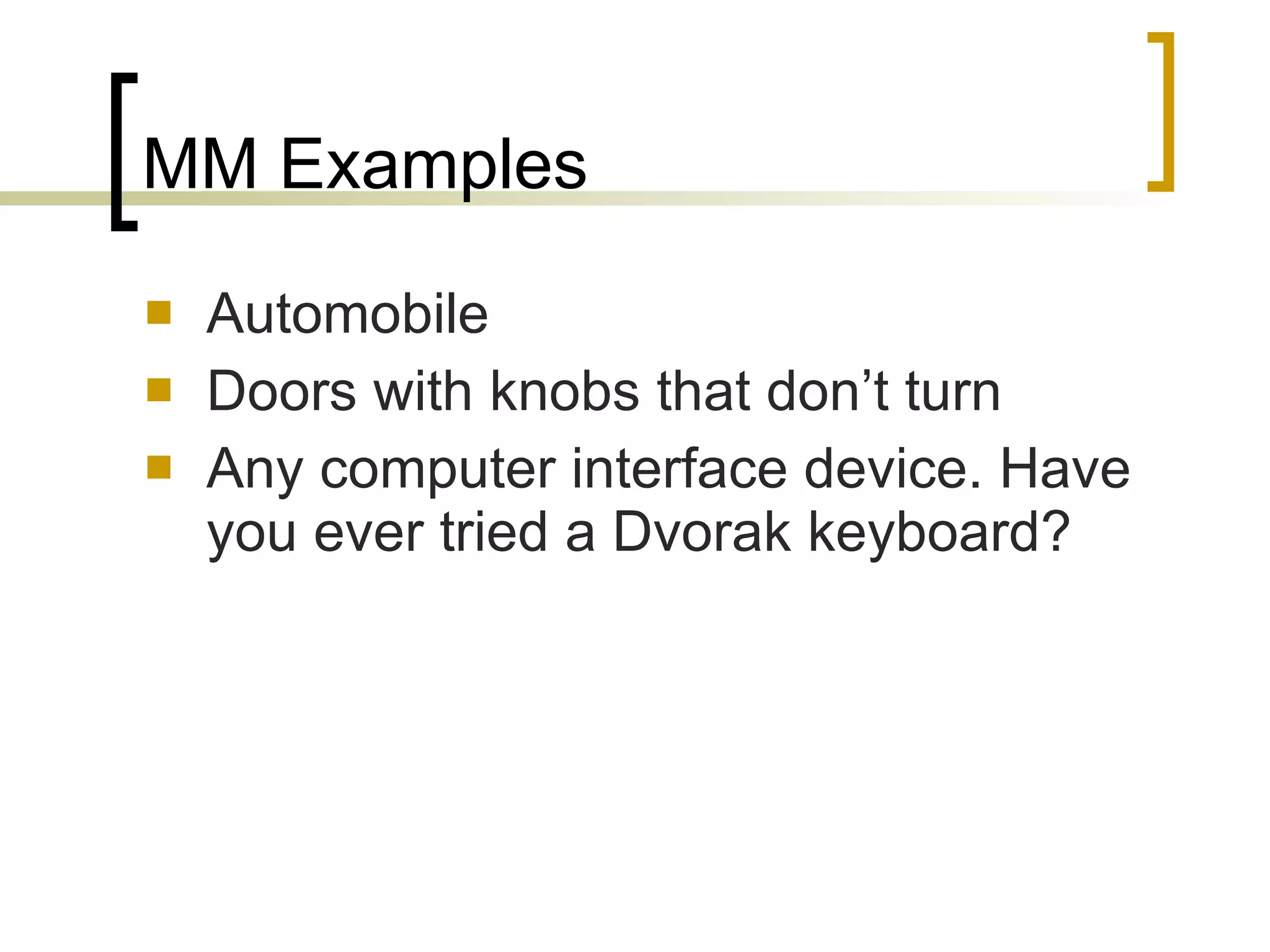 MM Examples Automobile Doors with knobs that don’t turn Any computer interface device. Have you ever tried a Dvorak keyboard? 