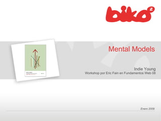Mental Models

                              Indie Young
Workshop por Eric Fain en Fundamentos Web 08




                                  Enero 2009
 