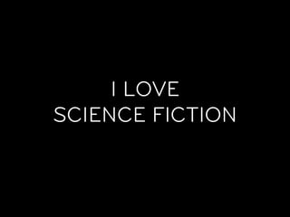 I LOVE
SCIENCE FICTION
 