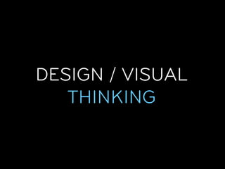 DESIGN / VISUAL
   THINKING
 