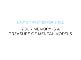 LAW OF PAST EXPERIENCE
     YOUR MEMORY IS A
TREASURE OF MENTAL MODELS
 