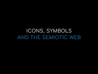 ICONS, SYMBOLS
AND THE SEMIOTIC WEB
 