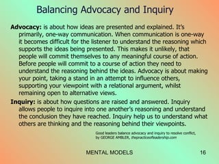 Balancing Advocacy and Inquiry <ul><li>Advocacy:  is about how ideas are presented and explained. It’s primarily, one-way ...