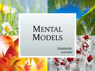 MENTAL
MODELS
Presented By:
RUHI BERI
 