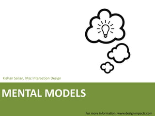 Kishan Salian, Msc Interaction Design



MENTAL MODELS
                                        For more information: www.designimpacts.com
 