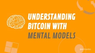 UNDERSTANDING
BITCOIN WITH
MENTAL MODELS
@anilsaidso
 