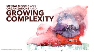 MENTAL MODELS AND
ORGANIZATIONS AMID
GROWING
COMPLEXITY
ILLUSTRATION BY PILAR COPETE ON FLICKR.COM
 