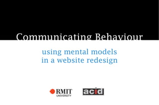 Communicating Behaviour
    using mental models
    in a website redesign
 