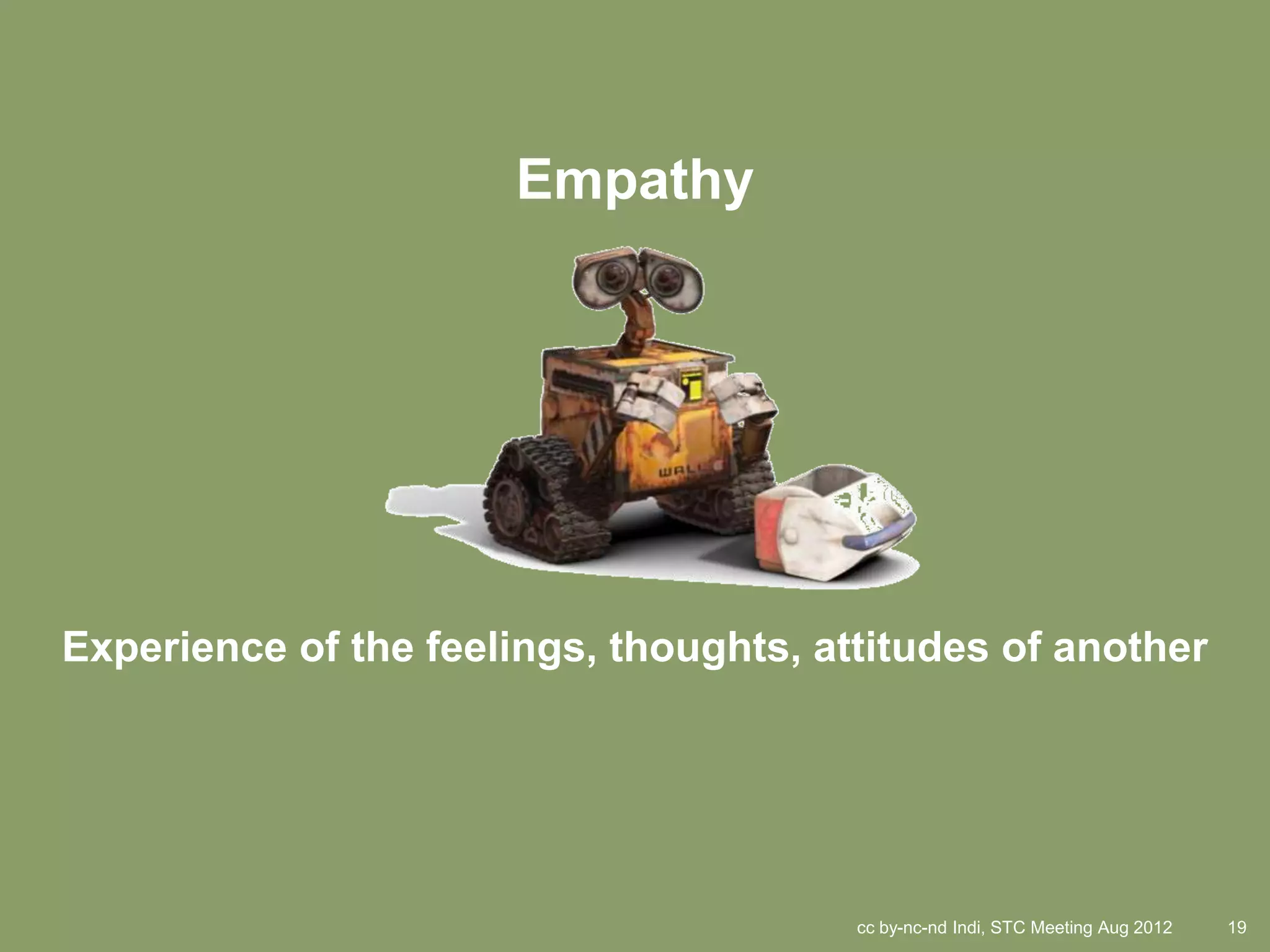 Empathy




Experience of the feelings, thoughts, attitudes of another




                                        cc by-nc-nd Indi, STC Meeting Aug 2012   19
 