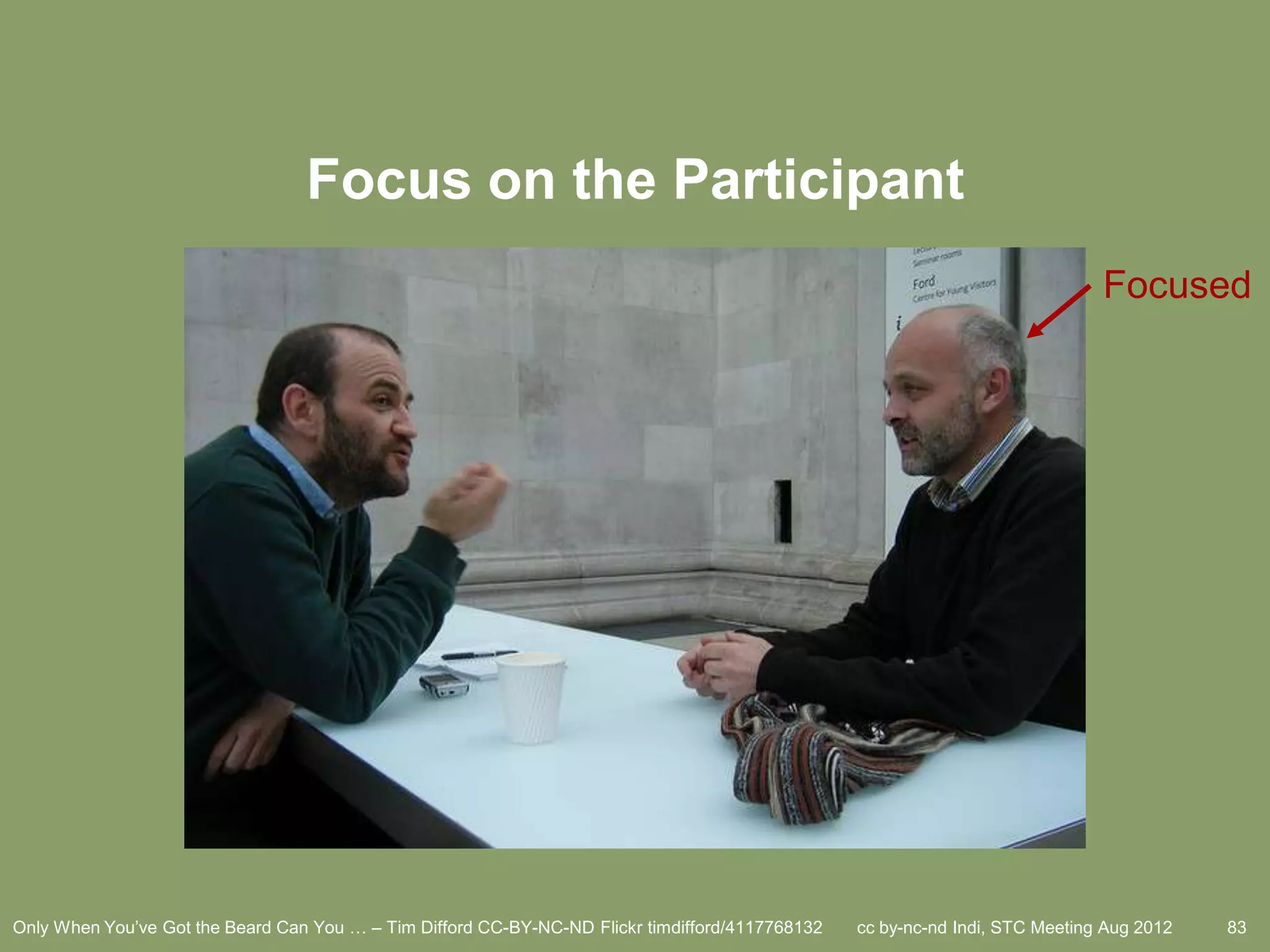 Focus on the Participant
                                                                                                                               Focused




Only When You’ve Got the Beard Can You … – Tim Difford CC-BY-NC-ND Flickr timdifford/4117768132   cc by-nc-nd Indi, STC Meeting Aug 2012   83
 