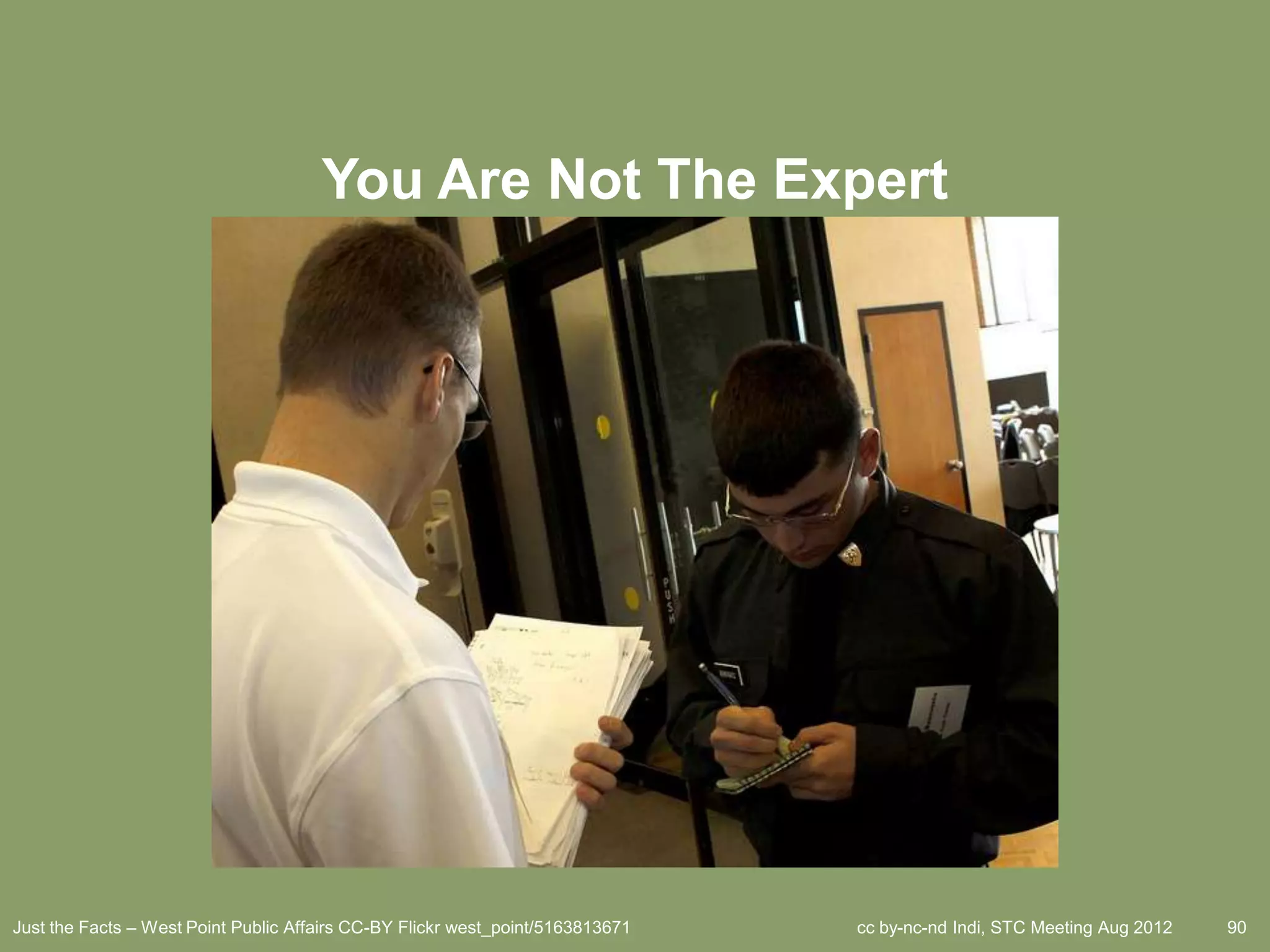 You Are Not The Expert




Just the Facts – West Point Public Affairs CC-BY Flickr west_point/5163813671   cc by-nc-nd Indi, STC Meeting Aug 2012   90
 