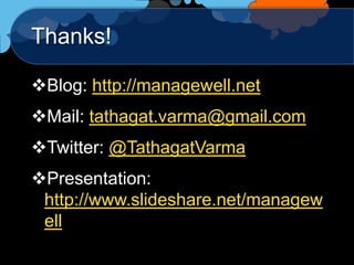 Thanks!

Blog: http://managewell.net
Mail: tathagat.varma@gmail.com
Twitter: @TathagatVarma
Presentation:
 http://www.slideshare.net/managew
 ell
 