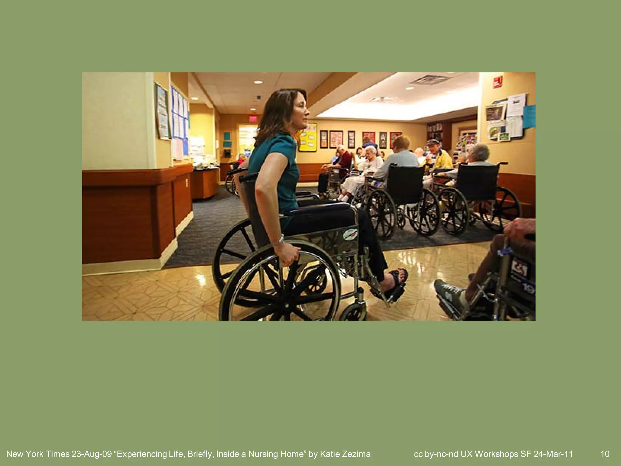 New York Times 23-Aug-09 “Experiencing Life, Briefly, Inside a Nursing Home” by Katie Zezima   cc by-nc-nd UX Workshops SF 24-Mar-11   10
 