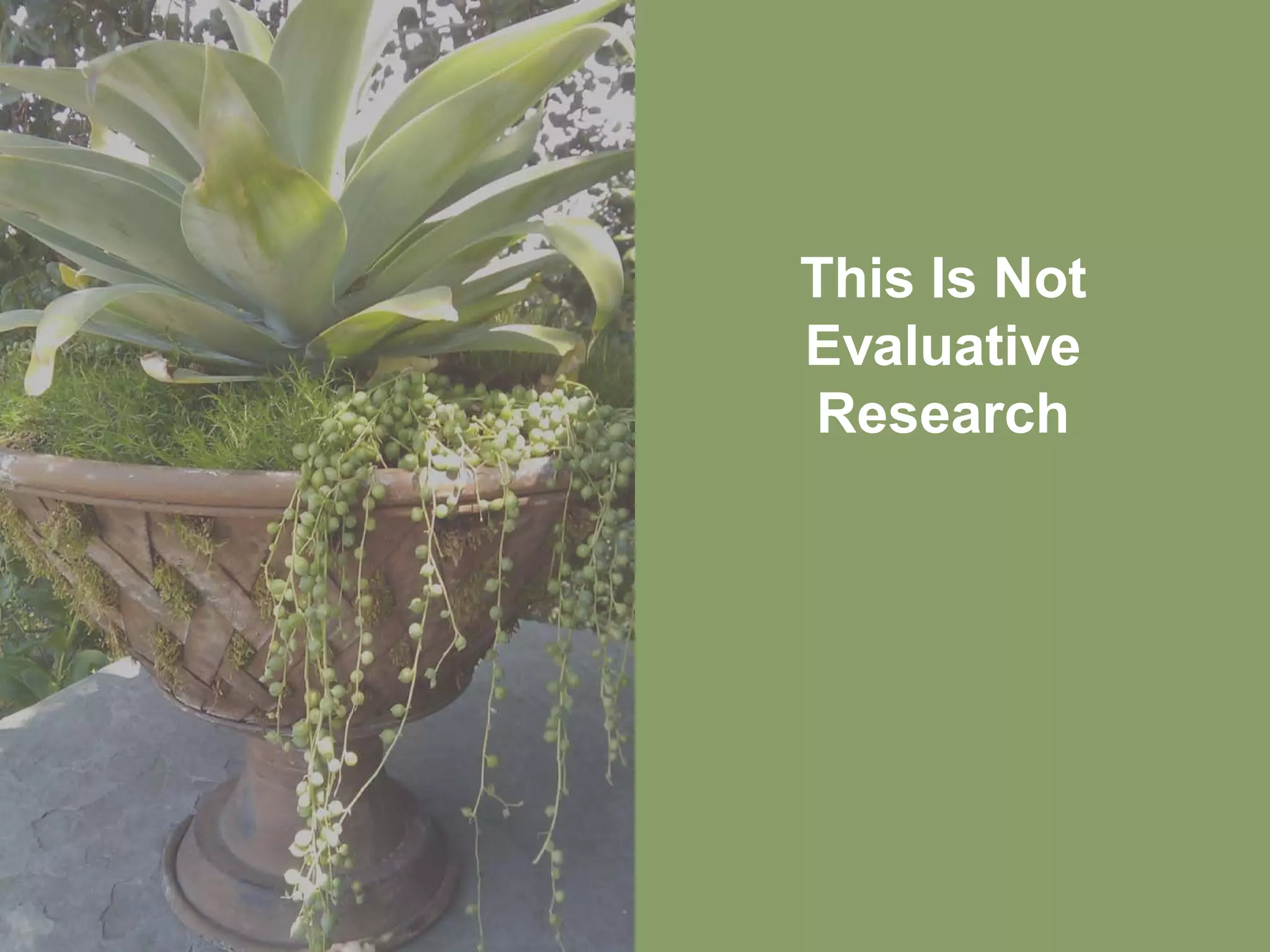 This Is Not
Evaluative
Research
 