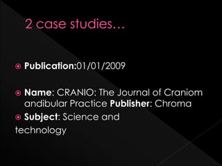  Publication:01/01/2009
 Name: CRANIO: The Journal of Craniom
andibular Practice Publisher: Chroma
 Subject: Science and
technology
 