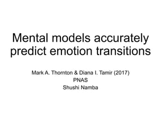 Mental models accurately
predict emotion transitions
Mark A. Thornton & Diana I. Tamir (2017)
PNAS
Shushi Namba
 