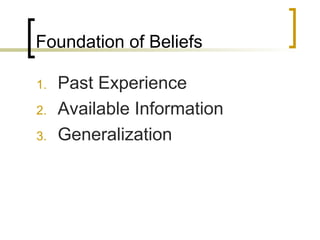 Foundation of Beliefs
1. Past Experience
2. Available Information
3. Generalization
 