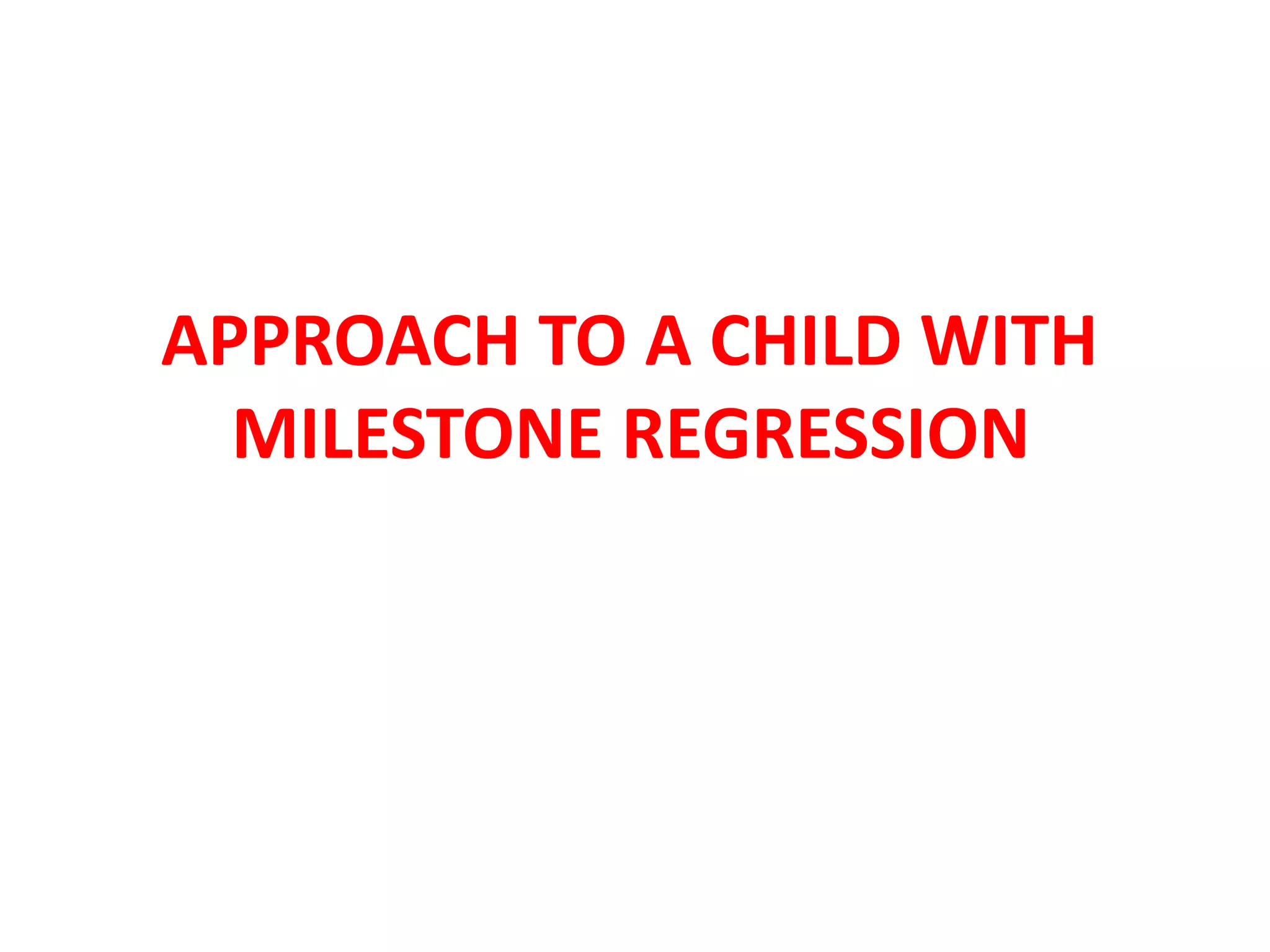 APPROACH TO A CHILD WITH
MILESTONE REGRESSION
 
