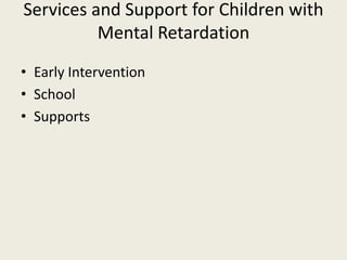 Services and Support for Children with
          Mental Retardation
• Early Intervention
• School
• Supports
 