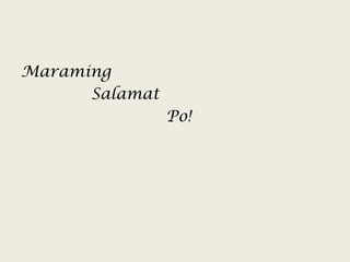Maraming
      Salamat
                Po!
 