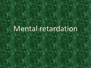 Mental retardation
 