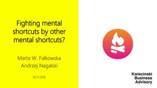 Fighting mental
shortcuts by other
mental shortcuts?
Marta W. Falkowska
Andrzej Nagalski
02.11.2018
 