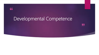 “
”
Developmental Competence
 