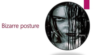 Bizarre posture
 