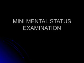 MINI MENTAL STATUSMINI MENTAL STATUS
EXAMINATIONEXAMINATION
 