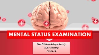 MENTAL STATUS EXAMINATION
Mrs.D.Meba Sahaya Sweety
M.Sc Nursing
GIMSAR
 