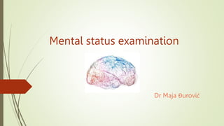 Mental status examination
Dr Maja Đurović
 